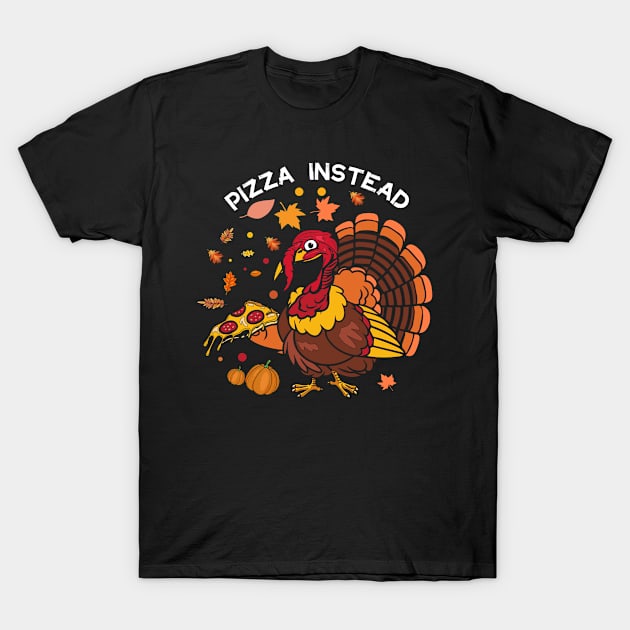 Pizza Instead: Funny Thanksgiving Pizza Lovers Gift idea T-Shirt by ForYouByAG